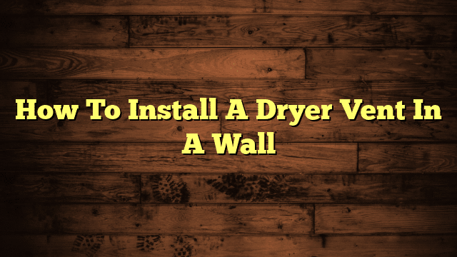 How To Install A Dryer Vent In A Wall