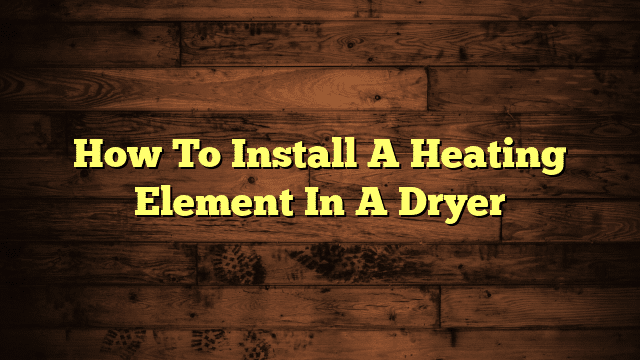 How To Install A Heating Element In A Dryer
