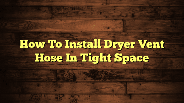 How To Install Dryer Vent Hose In Tight Space
