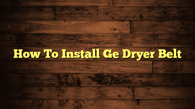 How To Install Ge Dryer Belt