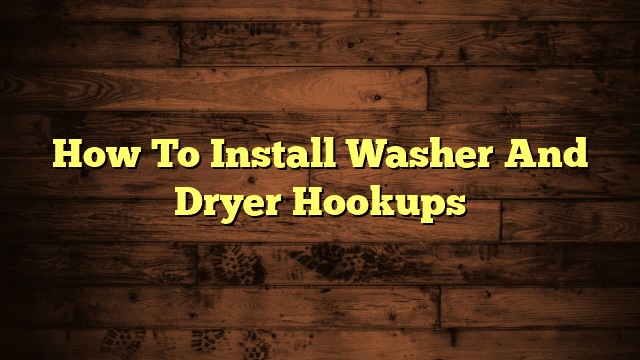 How To Install Washer And Dryer Hookups