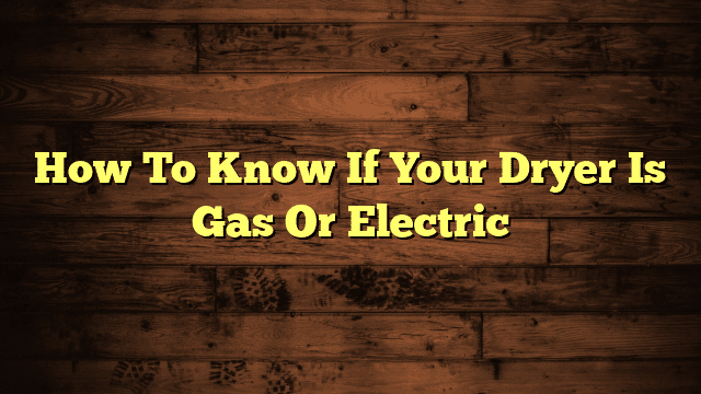 How To Know If Your Dryer Is Gas Or Electric