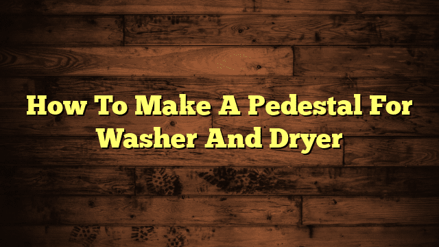 How To Make A Pedestal For Washer And Dryer