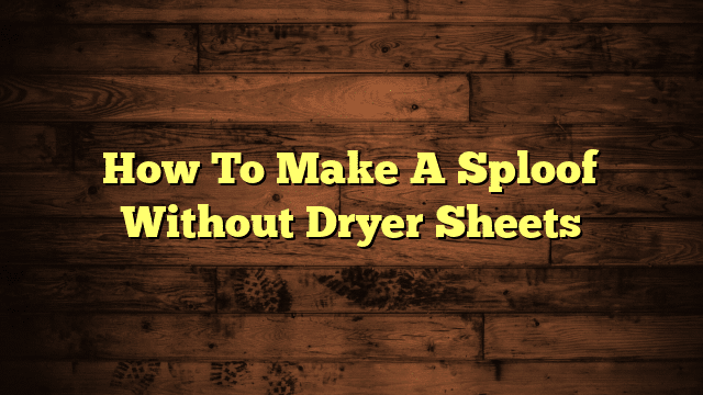 How To Make A Sploof Without Dryer Sheets