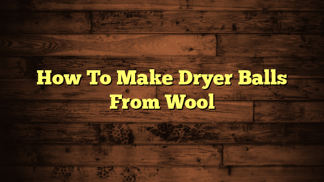 How To Make Dryer Balls From Wool