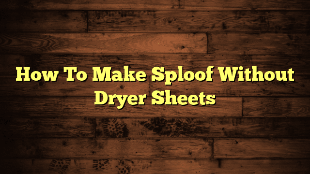 How To Make Sploof Without Dryer Sheets