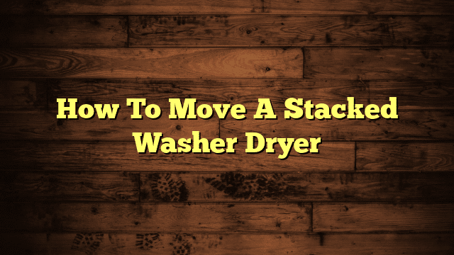 How To Move A Stacked Washer Dryer