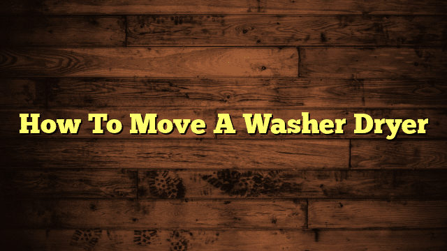 How To Move A Washer Dryer