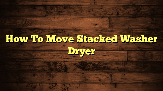 How To Move Stacked Washer Dryer