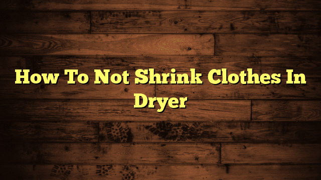 How To Not Shrink Clothes In Dryer