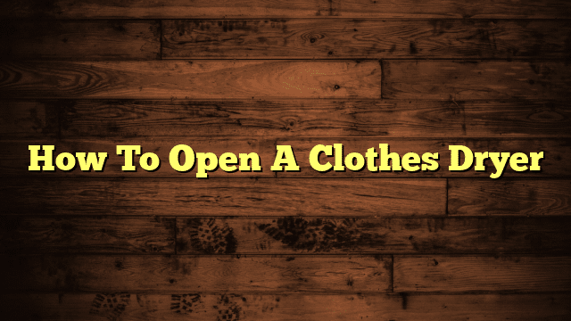 How To Open A Clothes Dryer