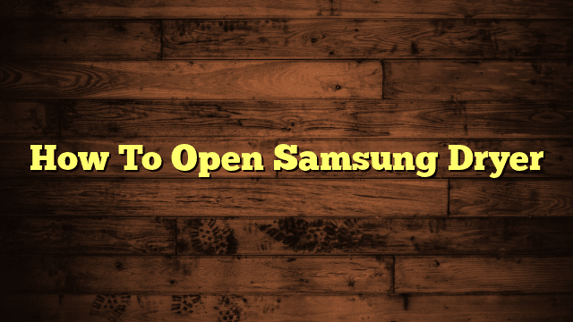 How To Open Samsung Dryer
