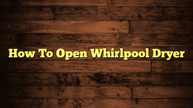 How To Open Whirlpool Dryer