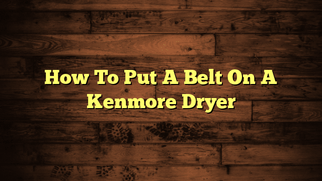 How To Put A Belt On A Kenmore Dryer