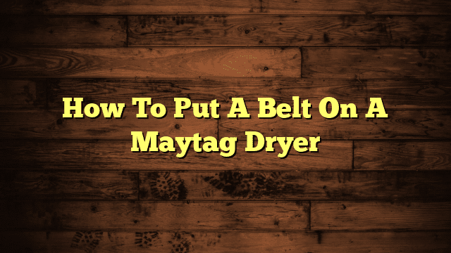 How To Put A Belt On A Maytag Dryer