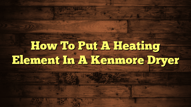 How To Put A Heating Element In A Kenmore Dryer