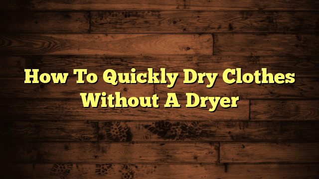 How To Quickly Dry Clothes Without A Dryer