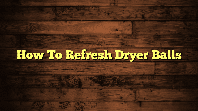 How To Refresh Dryer Balls