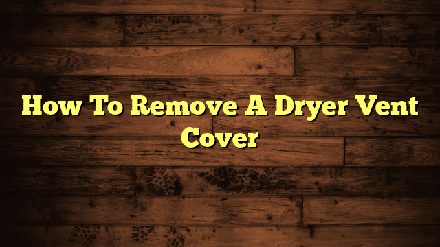 How To Remove A Dryer Vent Cover