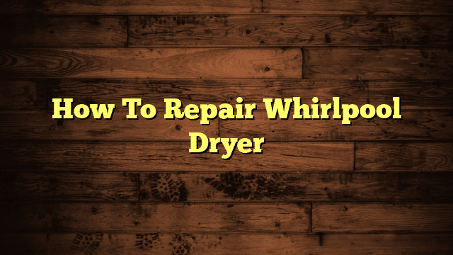 How To Repair Whirlpool Dryer