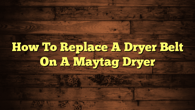 How To Replace A Dryer Belt On A Maytag Dryer