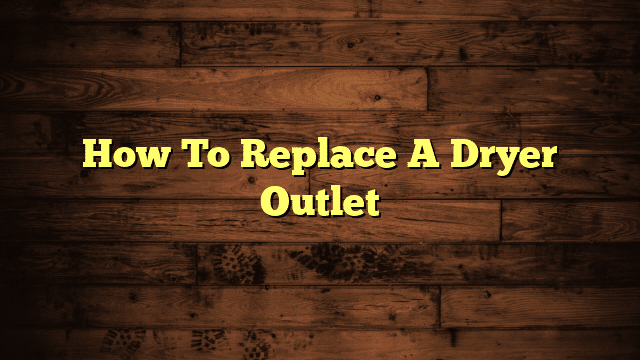 How To Replace A Dryer Outlet