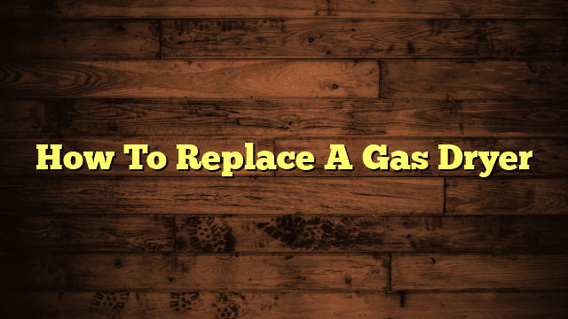 How To Replace A Gas Dryer