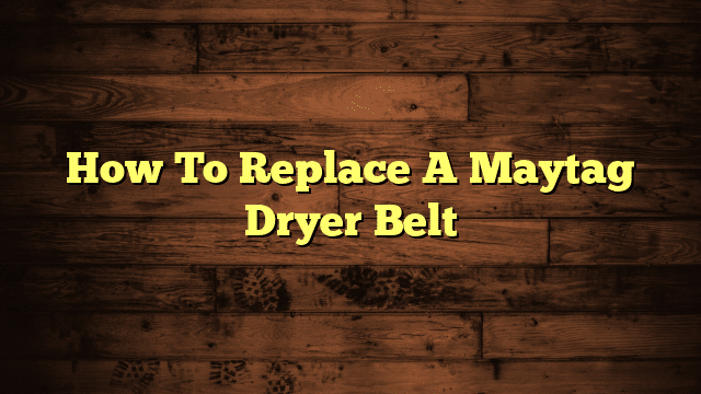 How To Replace A Maytag Dryer Belt