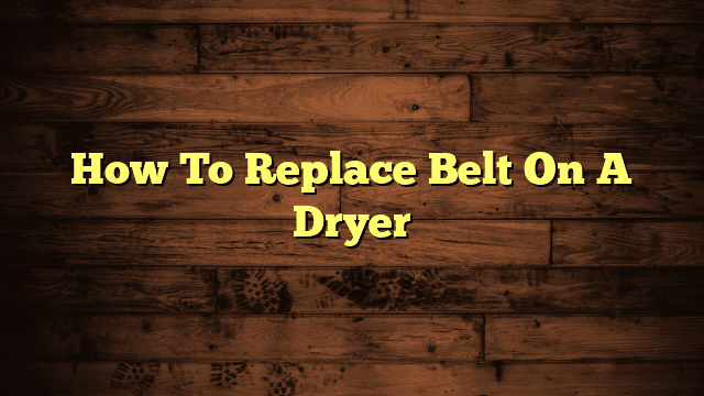 How To Replace Belt On A Dryer
