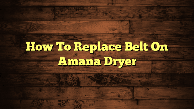How To Replace Belt On Amana Dryer