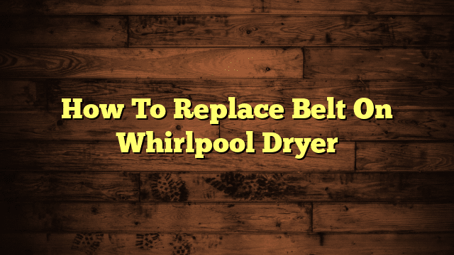 How To Replace Belt On Whirlpool Dryer