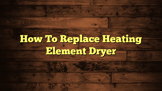 How To Replace Heating Element Dryer