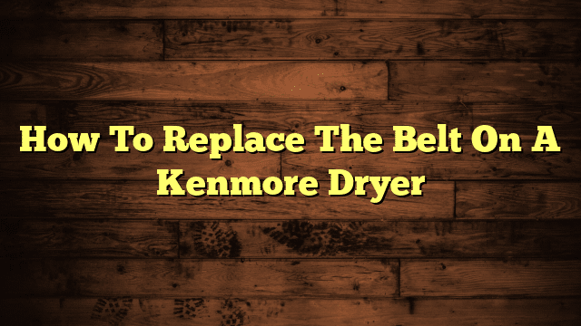 How To Replace The Belt On A Kenmore Dryer