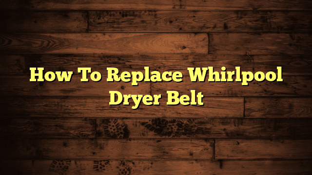 How To Replace Whirlpool Dryer Belt