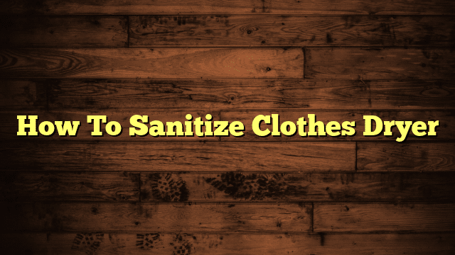 How To Sanitize Clothes Dryer