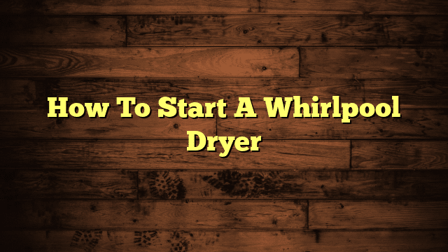 How To Start A Whirlpool Dryer