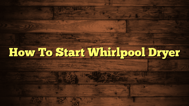 How To Start Whirlpool Dryer