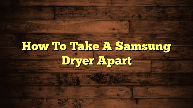 How To Take A Samsung Dryer Apart