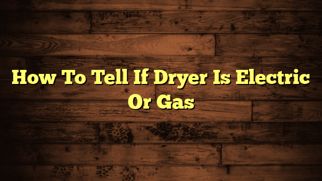How To Tell If Dryer Is Electric Or Gas