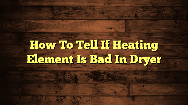 How To Tell If Heating Element Is Bad In Dryer