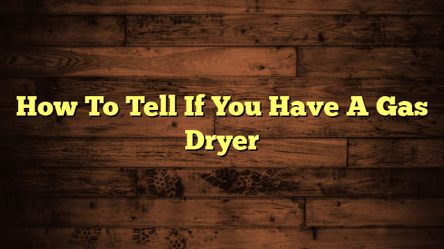 How To Tell If You Have A Gas Dryer