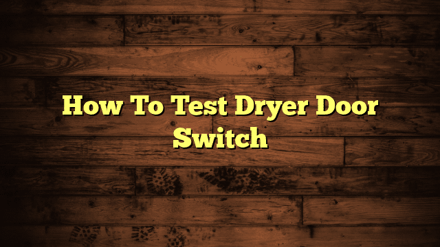 How To Test Dryer Door Switch