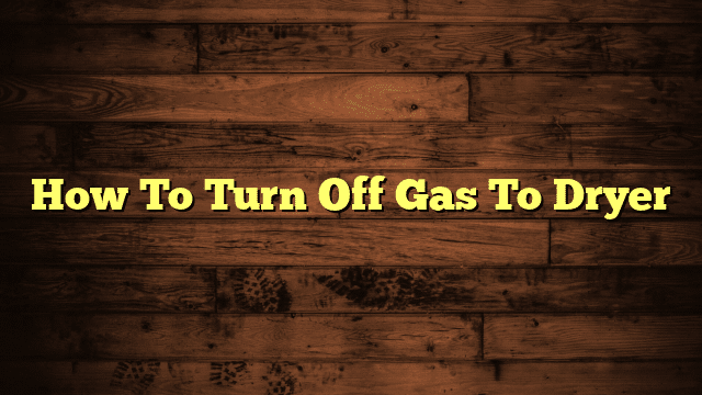 How To Turn Off Gas To Dryer