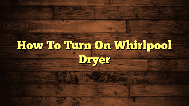 How To Turn On Whirlpool Dryer