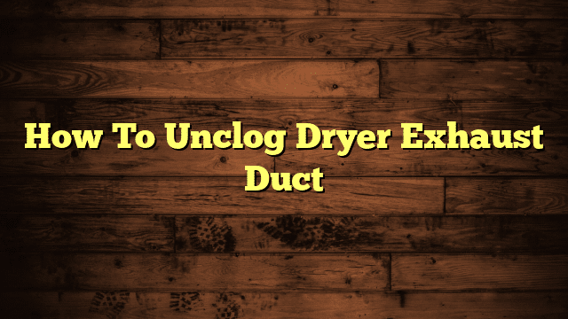 How To Unclog Dryer Exhaust Duct