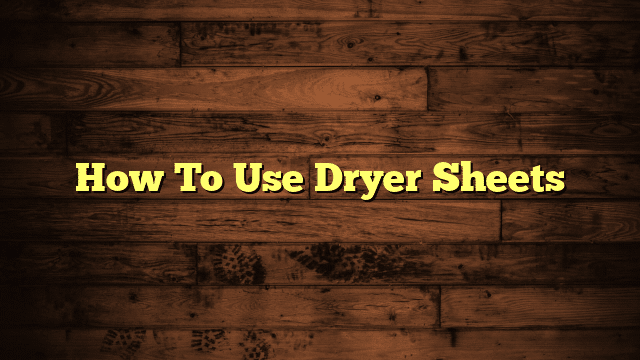 How To Use Dryer Sheets