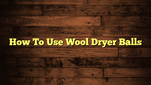 How To Use Wool Dryer Balls