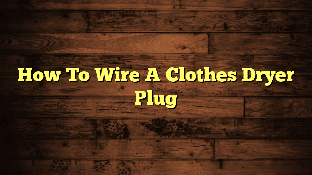 How To Wire A Clothes Dryer Plug