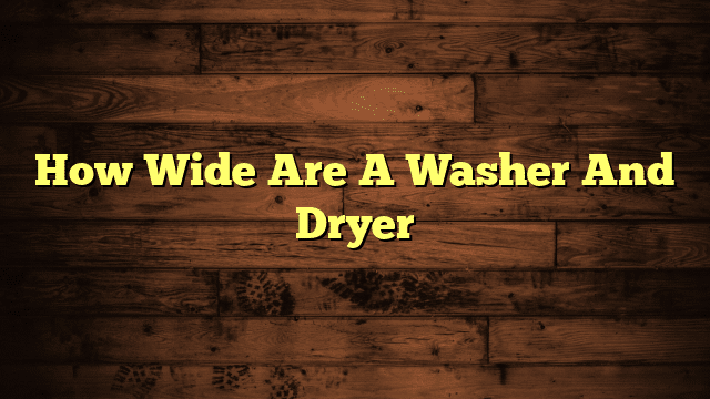 How Wide Are A Washer And Dryer