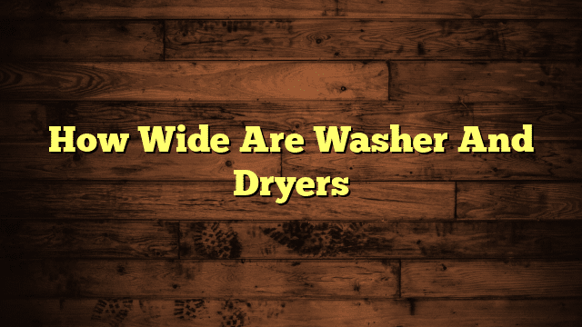 How Wide Are Washer And Dryers